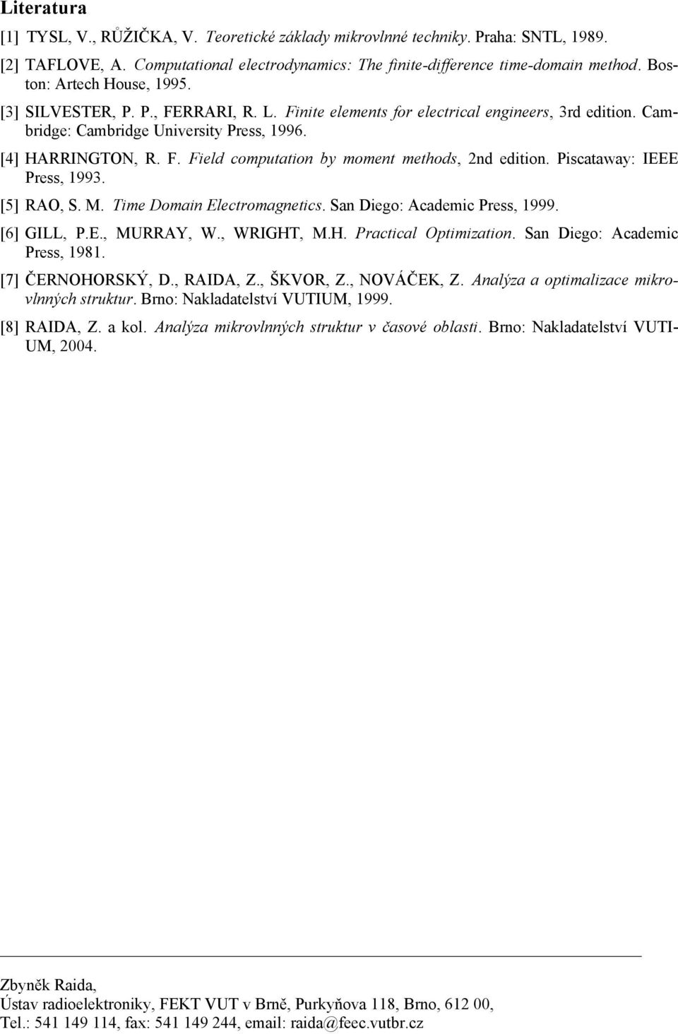 Piscataway: IEEE Press, 1993. [5] RAO, S. M. Time Domain Electromagnetics. San Diego: Academic Press, 1999. [6] GILL, P.E., MURRAY, W., WRIGHT, M.H. Practical Optimization.