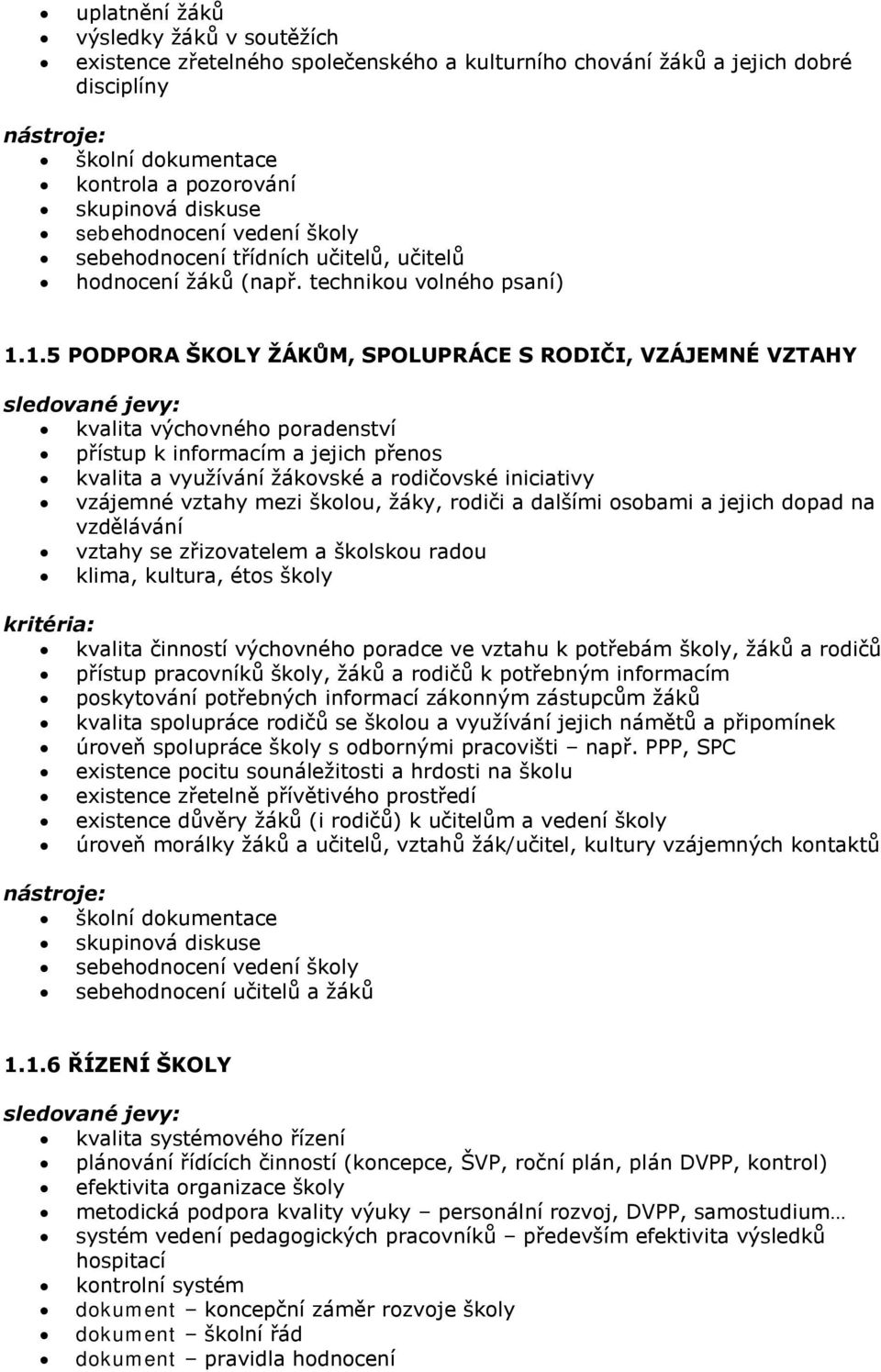 1.5 PODPORA ŠKOLY ŢÁKŮM, SPOLUPRÁCE S RODIČI, VZÁJEMNÉ VZTAHY kvalita výchovného poradenství přístup k informacím a jejich přenos kvalita a vyuţívání ţákovské a rodičovské iniciativy vzájemné vztahy