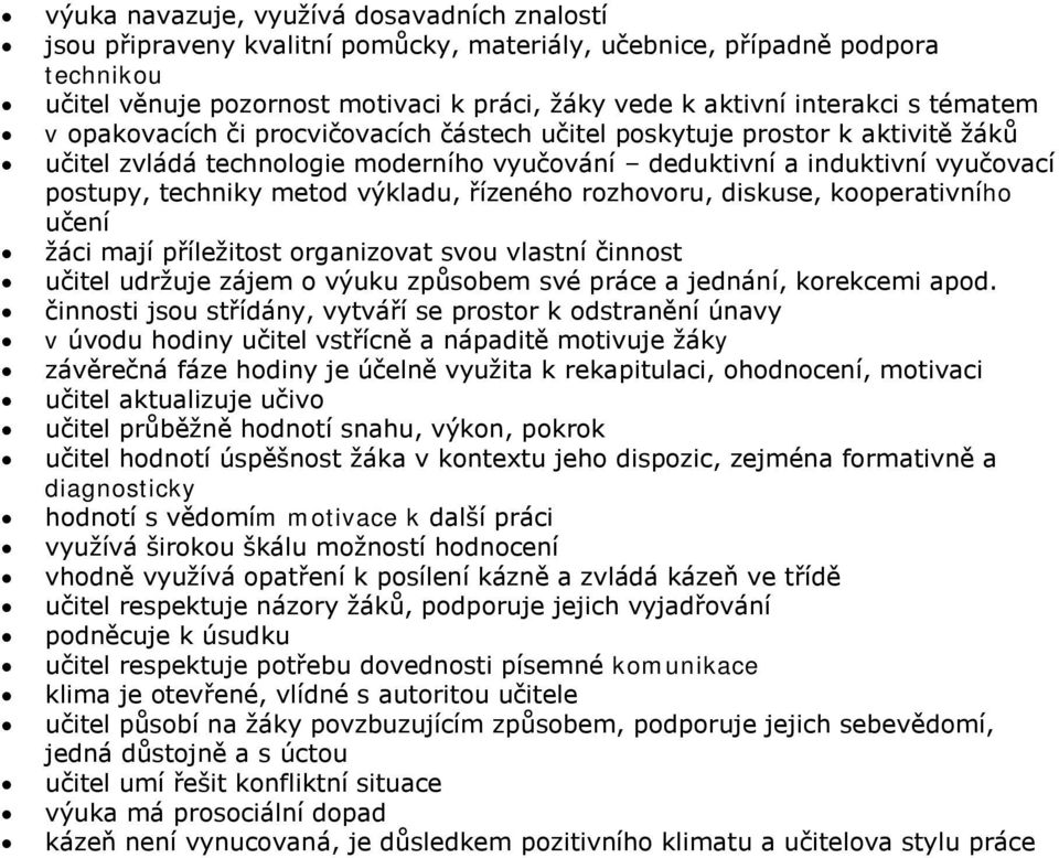 výkladu, řízeného rozhovoru, diskuse, kooperativního učení ţáci mají příleţitost organizovat svou vlastní činnost učitel udrţuje zájem o výuku způsobem své práce a jednání, korekcemi apod.