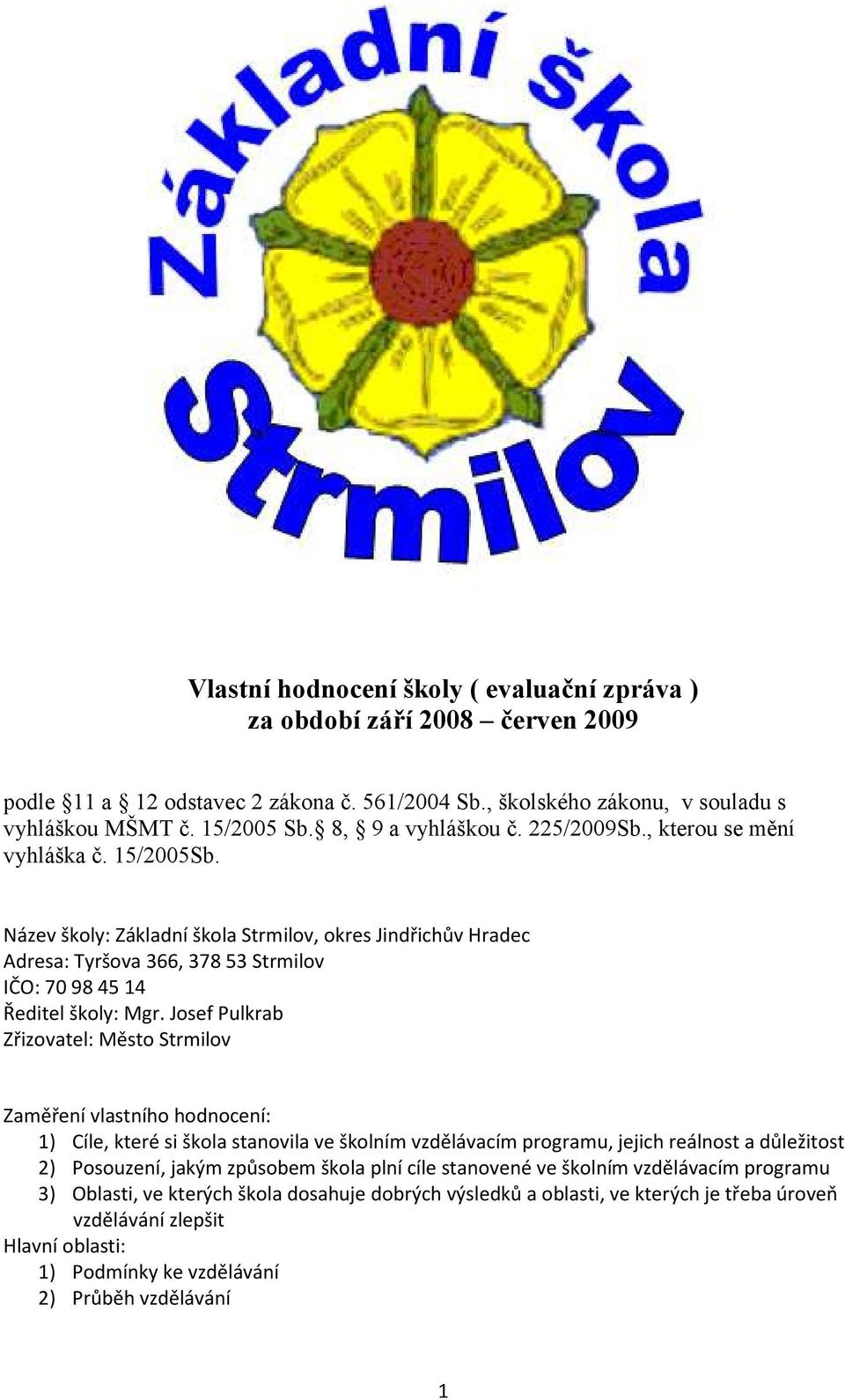 Název školy: Základní škola Strmilov, okres Jindřichův Hradec Adresa: Tyršova 366, 378 53 Strmilov IČO: 70 98 45 14 Ředitel školy: Mgr.