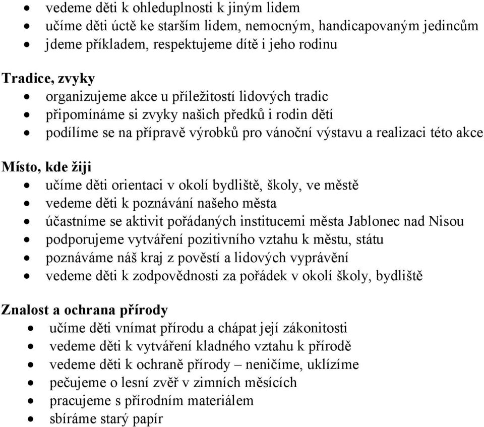 bydliště, školy, ve městě vedeme děti k poznávání našeho města účastníme se aktivit pořádaných institucemi města Jablonec nad Nisou podporujeme vytváření pozitivního vztahu k městu, státu poznáváme