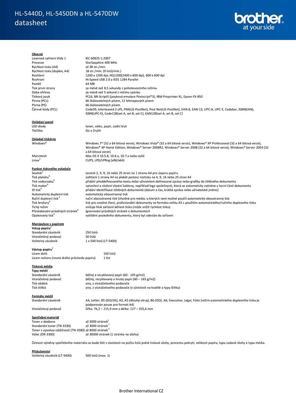 0 a IEEE 1284 Parallel Paměť 64 MB Tisk první strany za méně než 8,5 sekundy z pohotovostního režimu Doba ohřevu za méně než 5 sekund z režimu spánku Tiskový jazyk PCL6, BR-Script3 (jazyková emulace