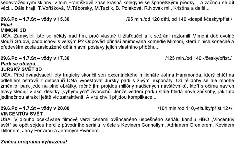 / JURSKÝ SVĚT 3D 29.6.Po 1.7.St vždy v 20.00 /104 min./od 110,-/titulky/příst.12+/ VINCENTŮV SVĚT USA.