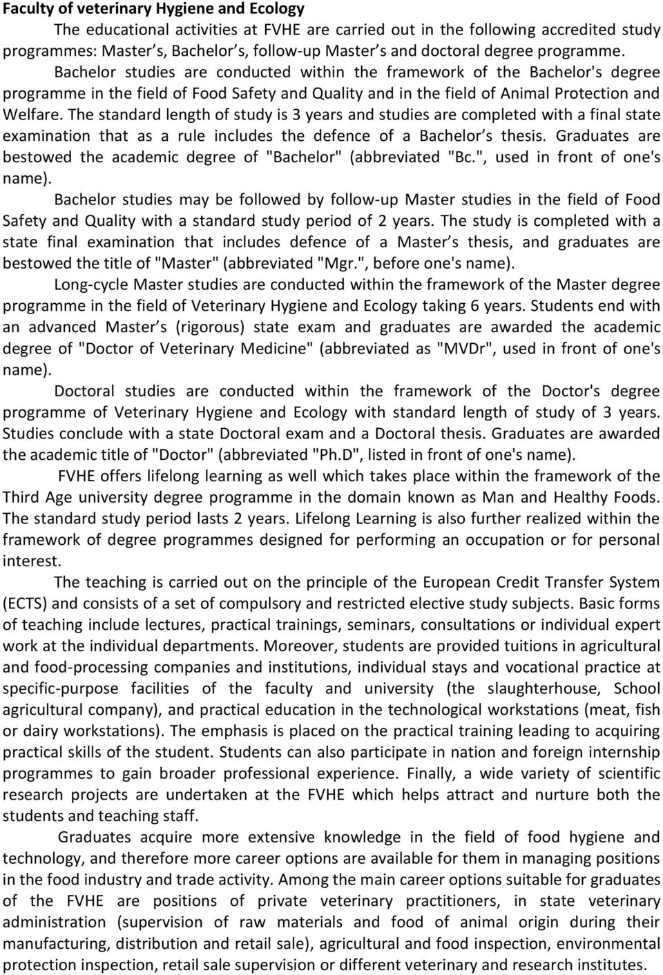 The standard length of study is 3 years and studies are completed with a final state examination that as a rule includes the defence of a Bachelor s thesis.