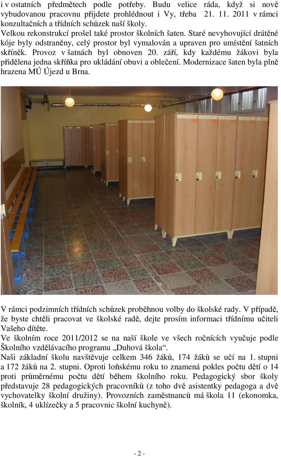 Provoz v šatnách byl obnoven 20. září, kdy každému žákovi byla přidělena jedna skříňka pro ukládání obuvi a oblečení. Modernizace šaten byla plně hrazena MÚ Újezd u Brna.