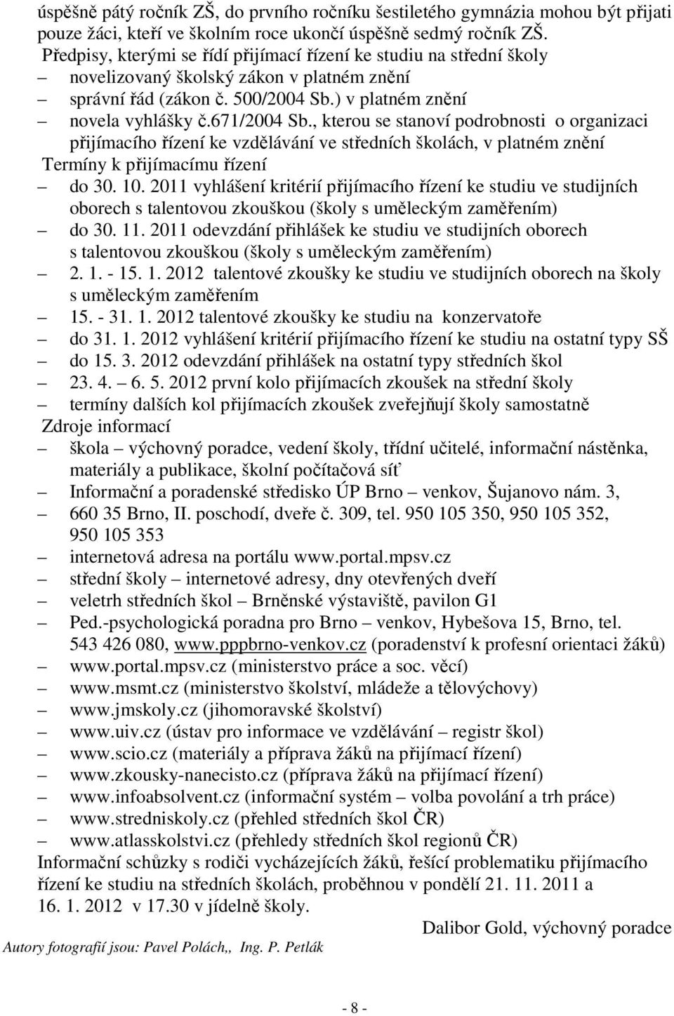 , kterou se stanoví podrobnosti o organizaci přijímacího řízení ke vzdělávání ve středních školách, v platném znění Termíny k přijímacímu řízení do 30. 10.