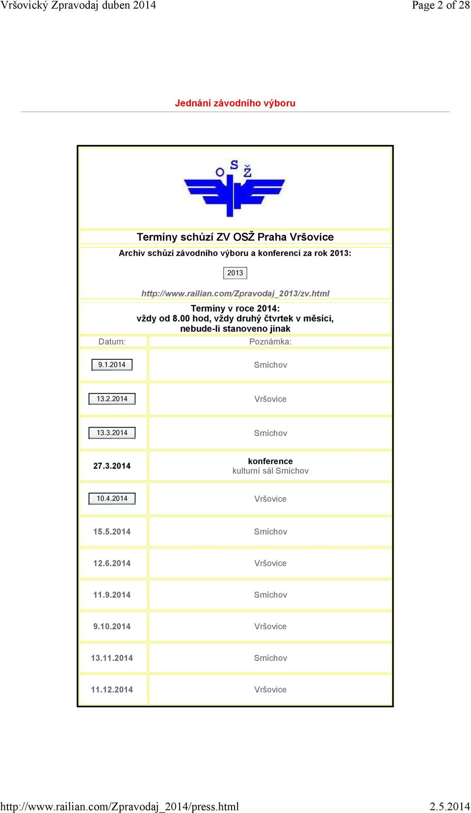 00 hod, vždy druhý čtvrtek v měsíci, nebude-li stanoveno jinak Poznámka: 9.1.2014 Smíchov 13.2.2014 Vršovice 13.3.2014 Smíchov 27.