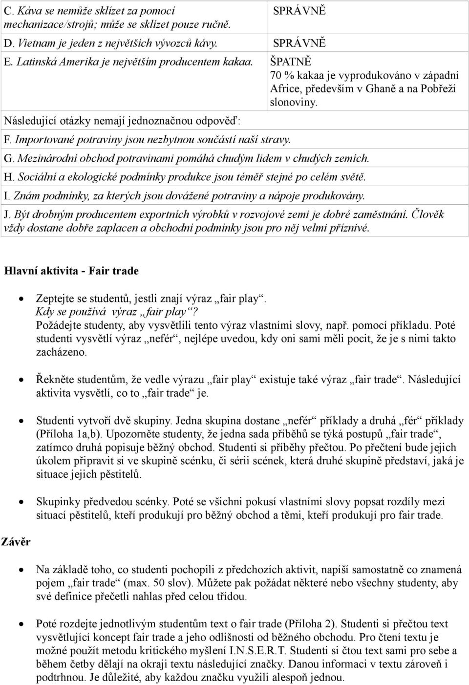 Importované potraviny jsou nezbytnou součástí naší stravy. G. Mezinárodní obchod potravinami pomáhá chudým lidem v chudých zemích. H.