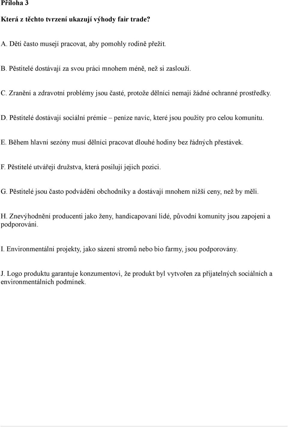 Během hlavní sezóny musí dělníci pracovat dlouhé hodiny bez řádných přestávek. F. Pěstitelé utvářejí družstva, která posilují jejich pozici. G.