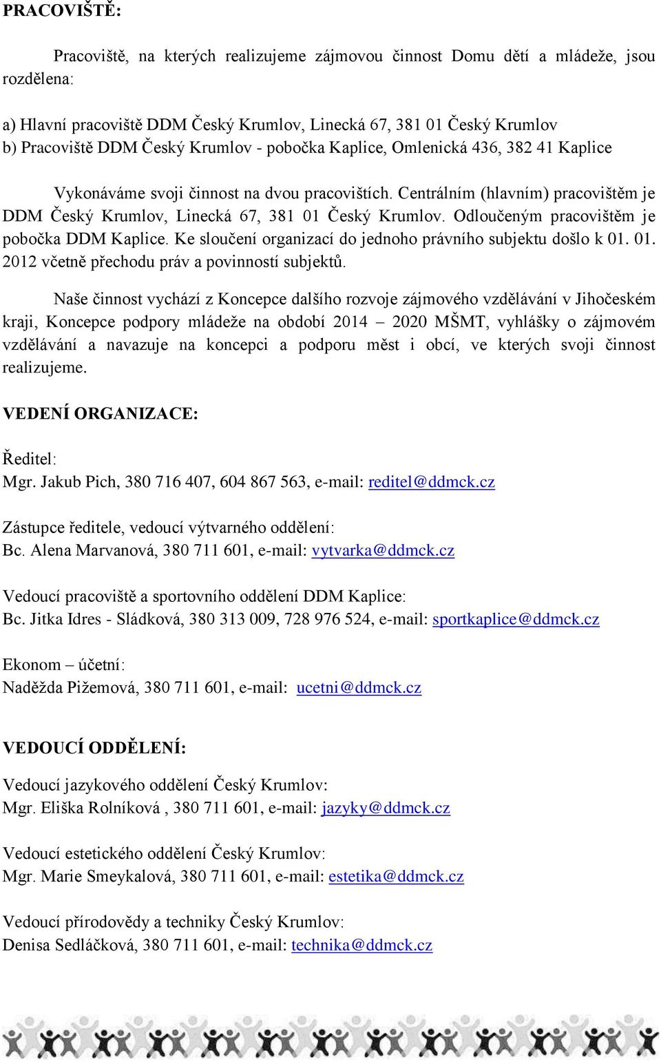 Odloučeným pracovištěm je pobočka DDM Kaplice. Ke sloučení organizací do jednoho právního subjektu došlo k 01. 01. 2012 včetně přechodu práv a povinností subjektů.