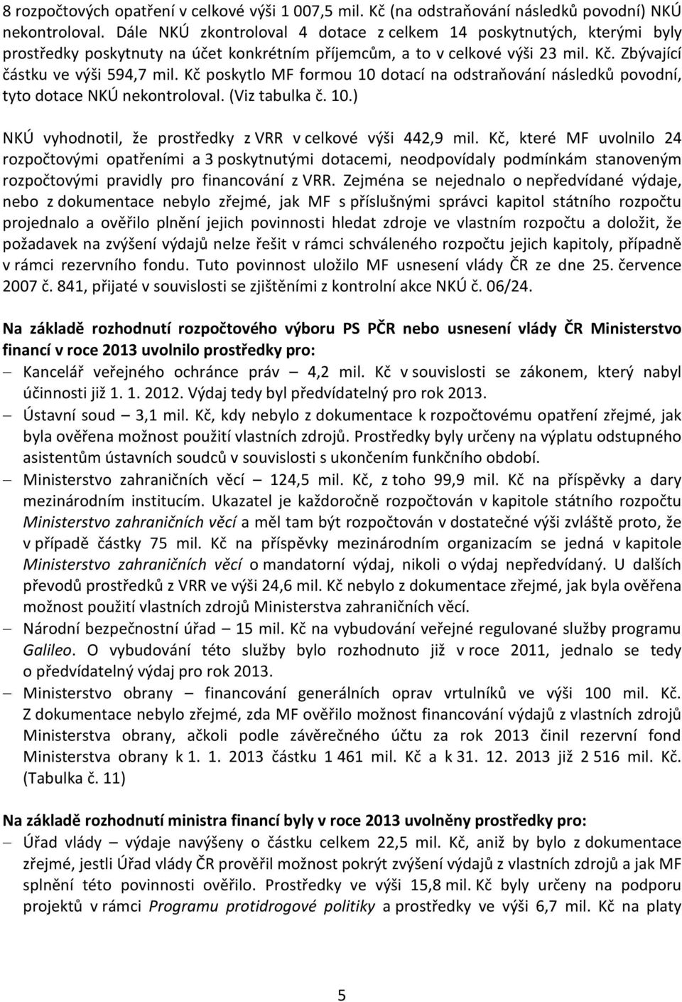 Kč poskytlo MF formou 10 dotací na odstraňování následků povodní, tyto dotace NKÚ nekontroloval. (Viz tabulka č. 10.) NKÚ vyhodnotil, že prostředky z VRR v celkové výši 442,9 mil.