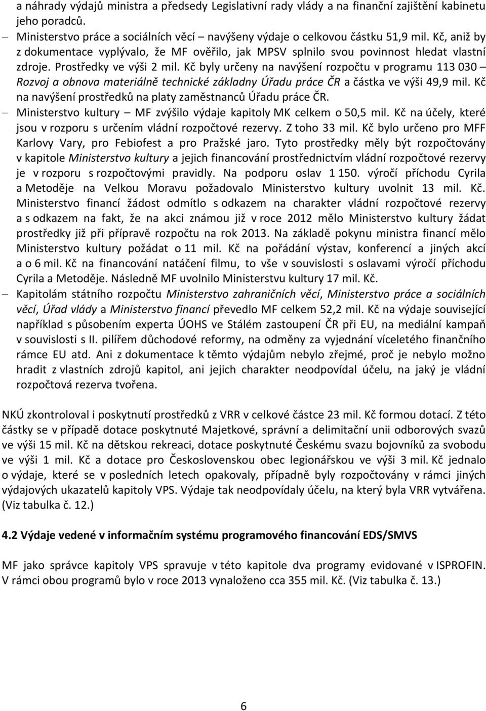 Kč byly určeny na navýšení rozpočtu v programu 113 030 Rozvoj a obnova materiálně technické základny Úřadu práce ČR a částka ve výši 49,9 mil.