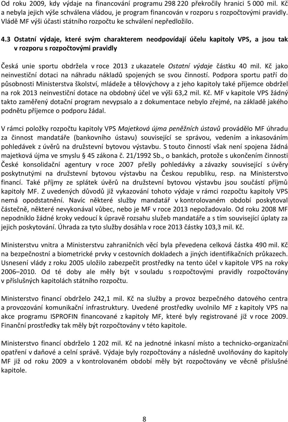 3 Ostatní výdaje, které svým charakterem neodpovídají účelu kapitoly VPS, a jsou tak v rozporu s rozpočtovými pravidly Česká unie sportu obdržela v roce 2013 z ukazatele Ostatní výdaje částku 40 mil.