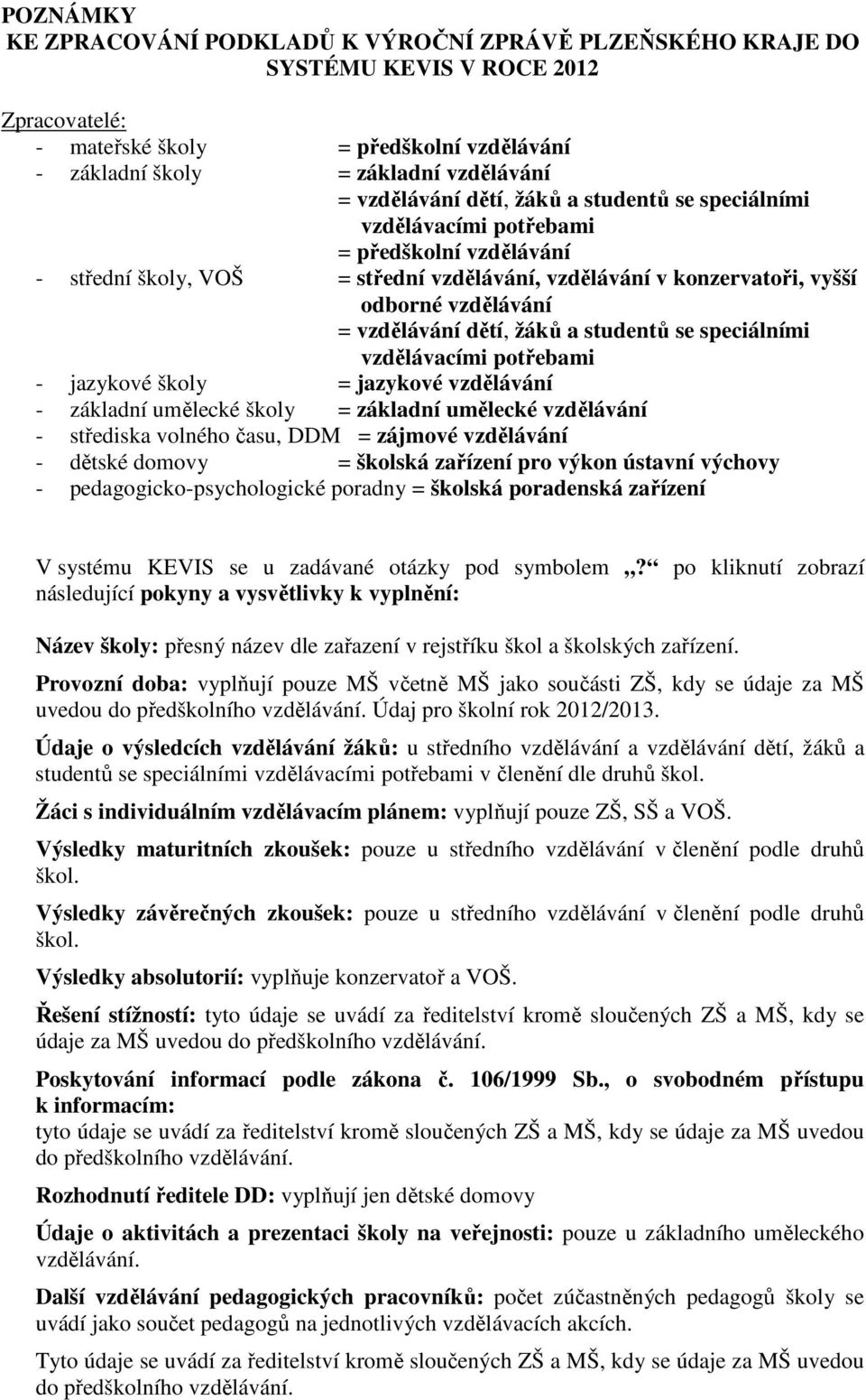 vzdělávání dětí, žáků a studentů se speciálními vzdělávacími potřebami - jazykové školy = jazykové vzdělávání - základní umělecké školy = základní umělecké vzdělávání - střediska volného času, DDM =