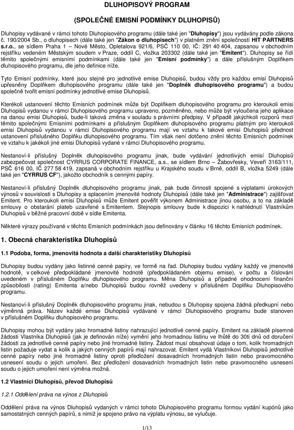 Dluhopisy se řídí těmito společnými emisními podmínkami (dále také jen "Emisní podmínky") a dále příslušným Doplňkem dluhopisového programu, dle jeho definice níže.