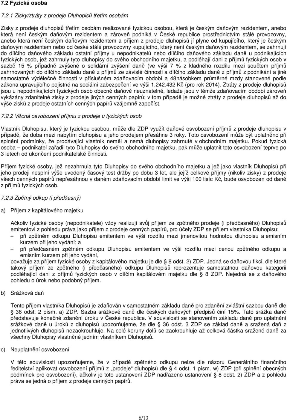 českým daňovým rezidentem nebo od české stálé provozovny kupujícího, který není českým daňovým rezidentem, se zahrnují do dílčího daňového základu ostatní příjmy u nepodnikatelů nebo dílčího daňového