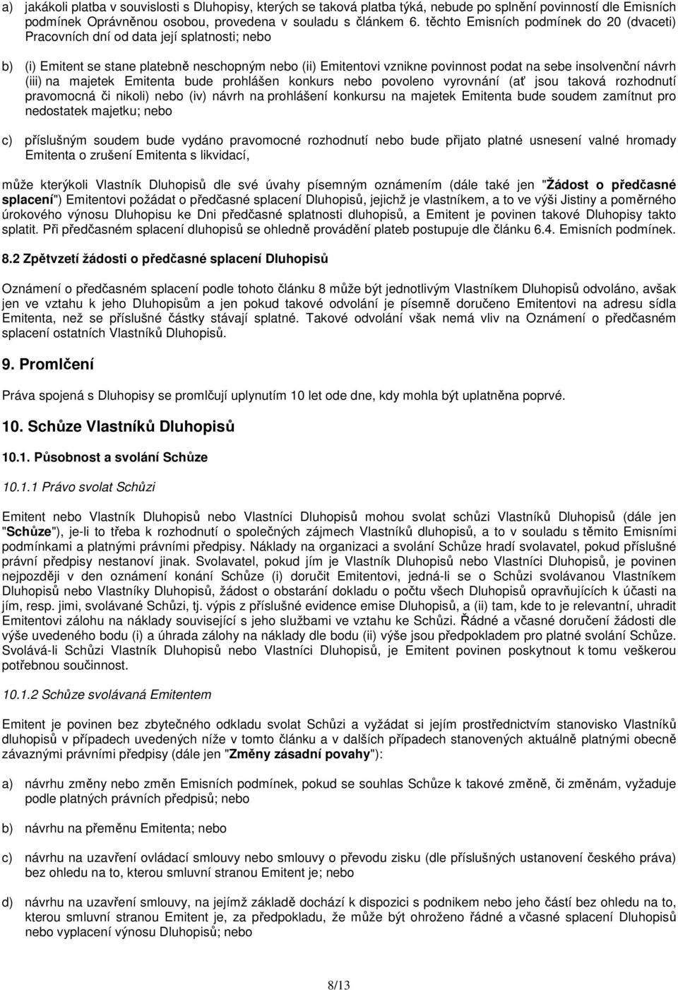 návrh (iii) na majetek Emitenta bude prohlášen konkurs nebo povoleno vyrovnání (ať jsou taková rozhodnutí pravomocná či nikoli) nebo (iv) návrh na prohlášení konkursu na majetek Emitenta bude soudem