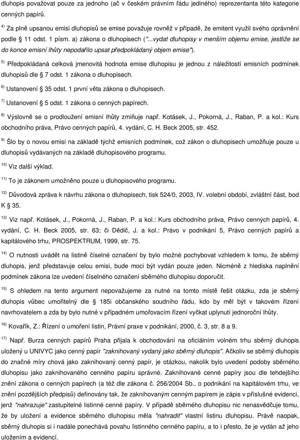 ..vydat dluhopisy v menším objemu emise, jestliže se do konce emisní lhůty nepodařilo upsat předpokládaný objem emise").