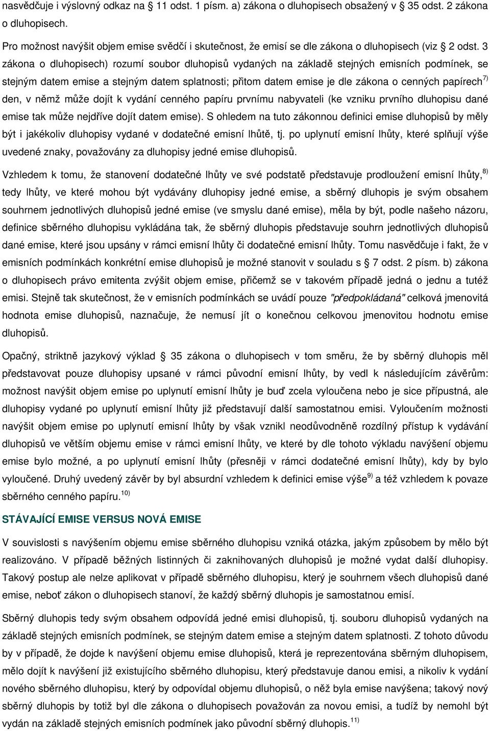 3 zákona o dluhopisech) rozumí soubor dluhopisů vydaných na základě stejných emisních podmínek, se stejným datem emise a stejným datem splatnosti; přitom datem emise je dle zákona o cenných papírech