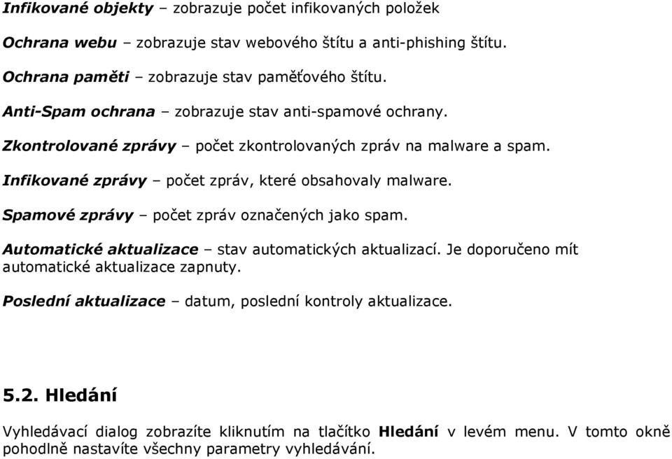 Spamové zprávy počet zpráv označených jako spam. Automatické aktualizace stav automatických aktualizací. Je doporučeno mít automatické aktualizace zapnuty.