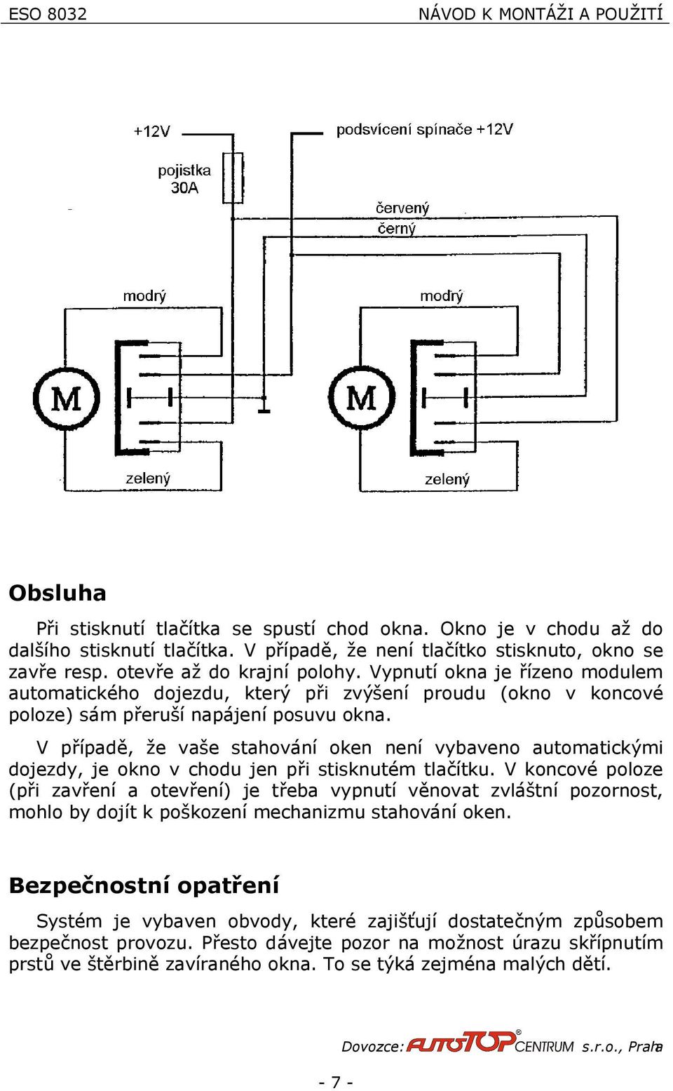 V prıpade, ze vase stahovanı oken nenı vybaveno automaticky mi dojezdy, je okno v chodu jen pri stisknutřm tlacıtku.