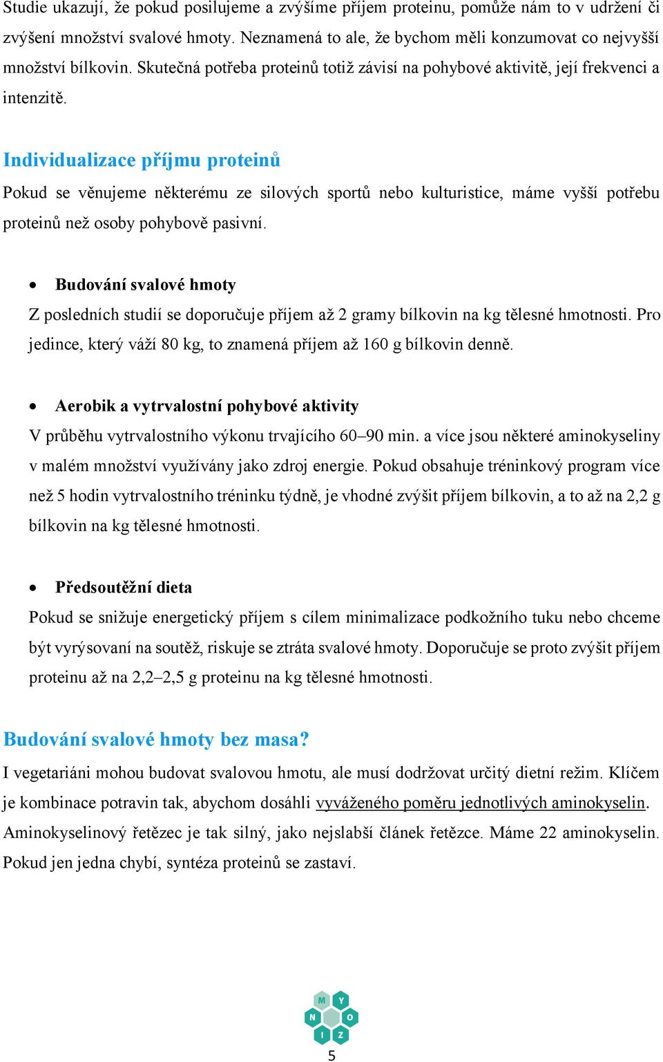 Individualizace příjmu proteinů Pokud se věnujeme některému ze silových sportů nebo kulturistice, máme vyšší potřebu proteinů než osoby pohybově pasivní.