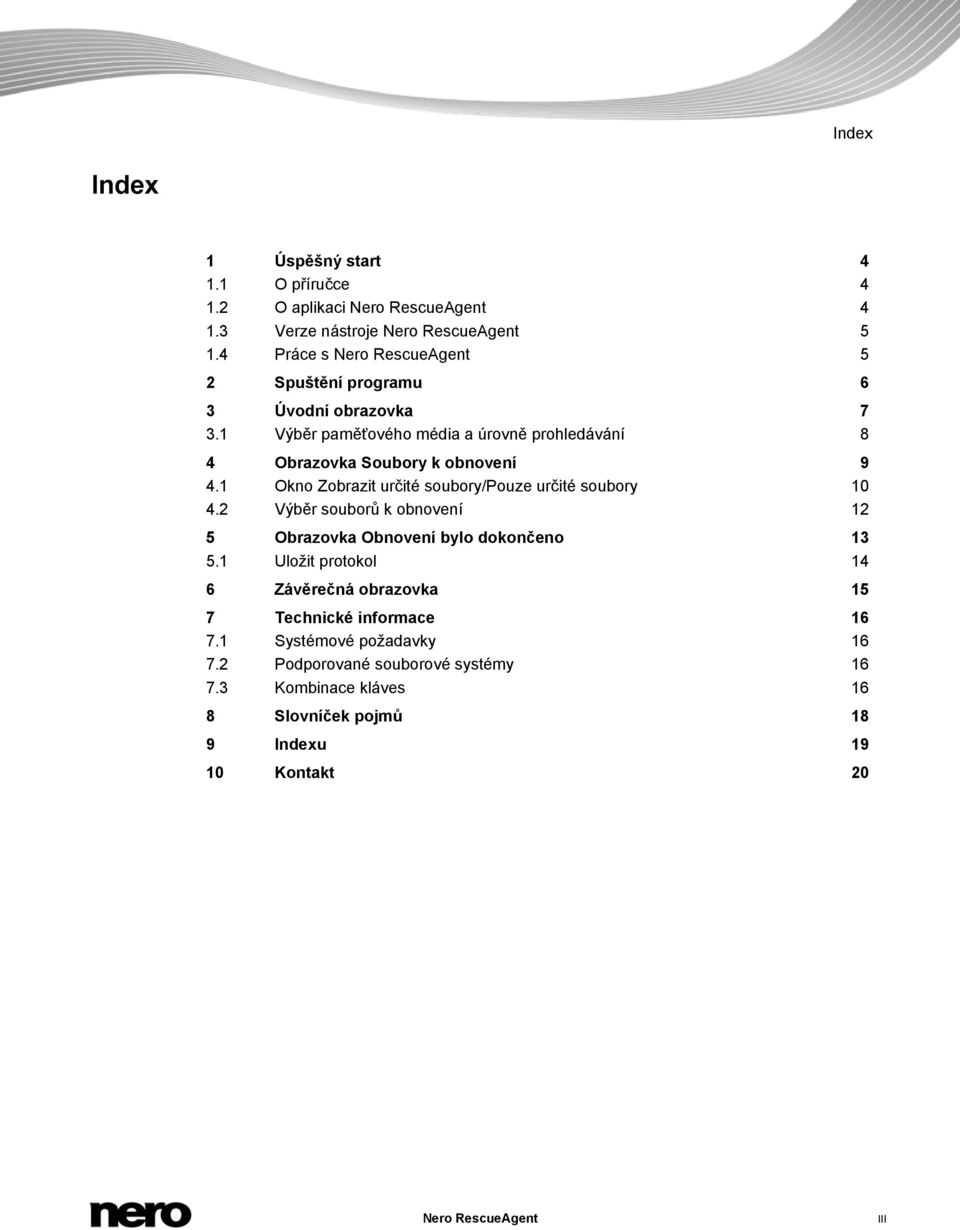 1 Okno Zobrazit určité soubory/pouze určité soubory 10 4.2 Výběr souborů k obnovení 12 5 Obrazovka Obnovení bylo dokončeno 13 5.