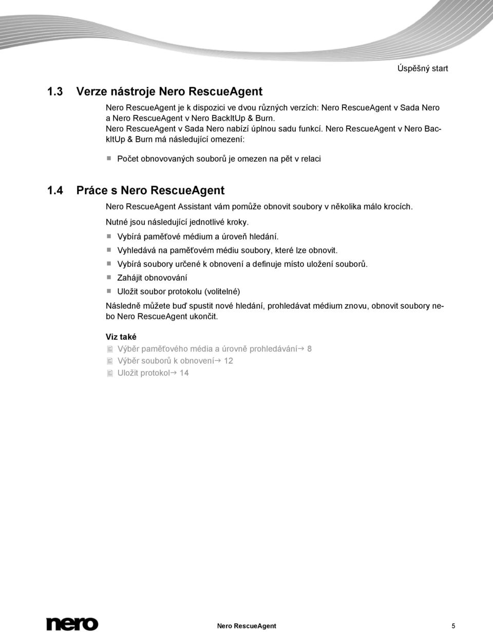 4 Práce s Nero RescueAgent Nero RescueAgent Assistant vám pomůže obnovit soubory v několika málo krocích. Nutné jsou následující jednotlivé kroky. Vybírá paměťové médium a úroveň hledání.