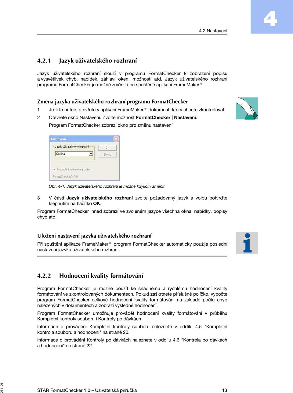 Změna jazyka uživatelského rozhraní programu FormatChecker 1 Je-li to nutné, otevřete v aplikaci FrameMaker dokument, který chcete zkontrolovat. 2 Otevřete okno Nastavení.