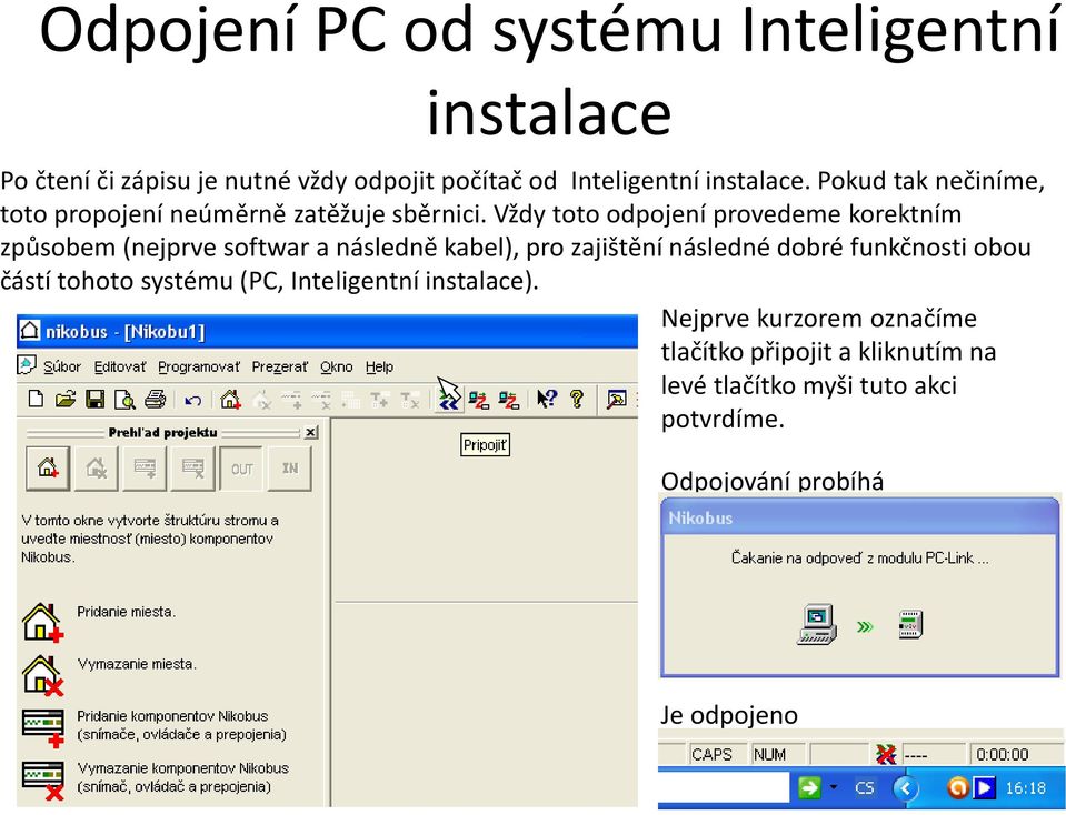 Vždy toto odpojení provedeme korektním způsobem (nejprve softwar a následně kabel), pro zajištění následné dobré