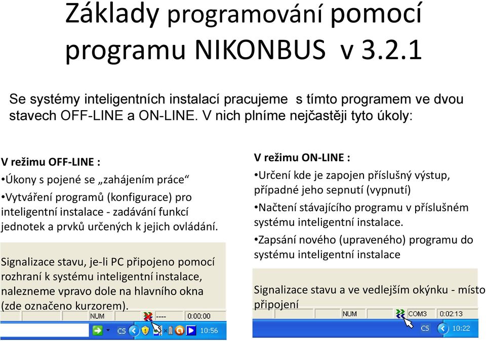 ovládání. Signalizace stavu, je-li PC připojeno pomocí rozhraní k systému inteligentní, nalezneme vpravo dole na hlavního okna (zde označeno kurzorem).