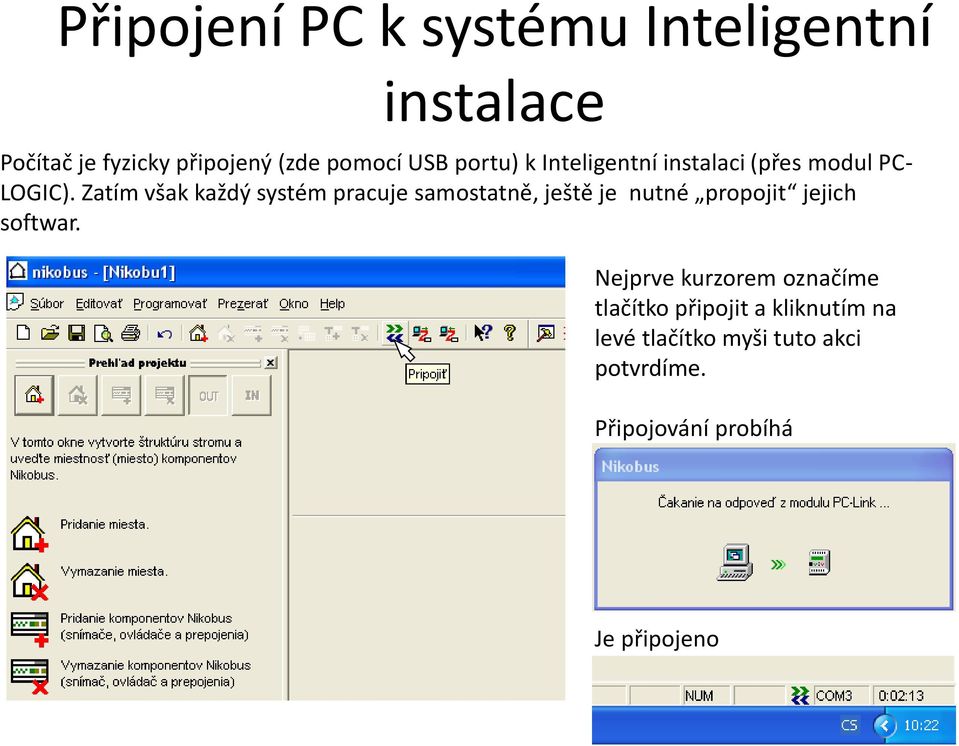 Zatím však každý systém pracuje samostatně, ještě je nutné propojit jejich softwar.