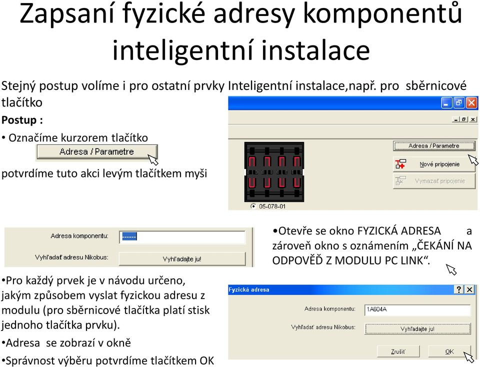 návodu určeno, jakým způsobem vyslat fyzickou adresu z modulu (pro sběrnicové tlačítka platí stisk jednoho tlačítka prvku).