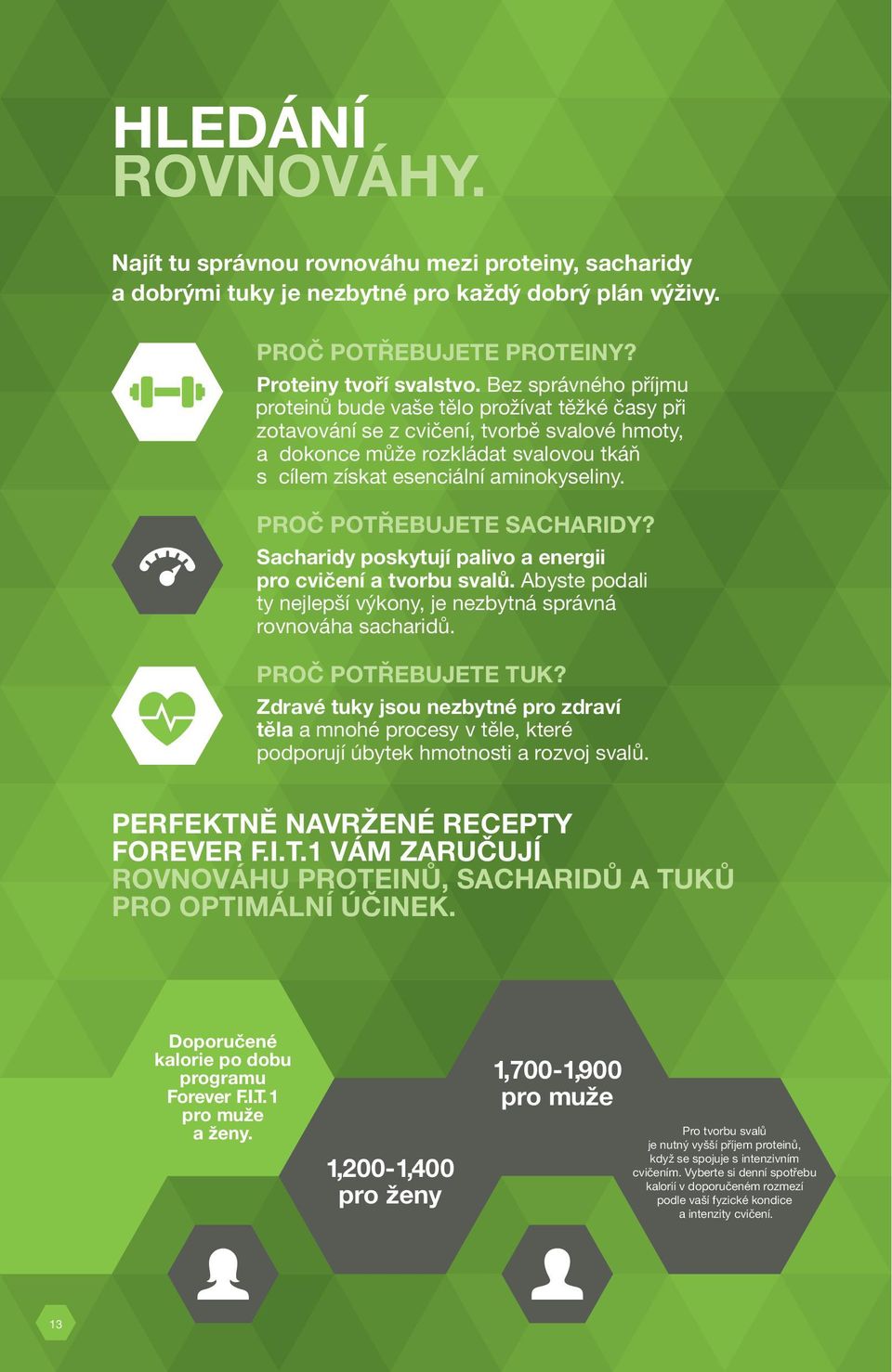 PROČ POTŘEBUJETE SACHARIDY? Sacharidy poskytují palivo a energii pro cvičení a tvorbu svalů. Abyste podali ty nejlepší výkony, je nezbytná správná rovnováha sacharidů. PROČ POTŘEBUJETE TUK?