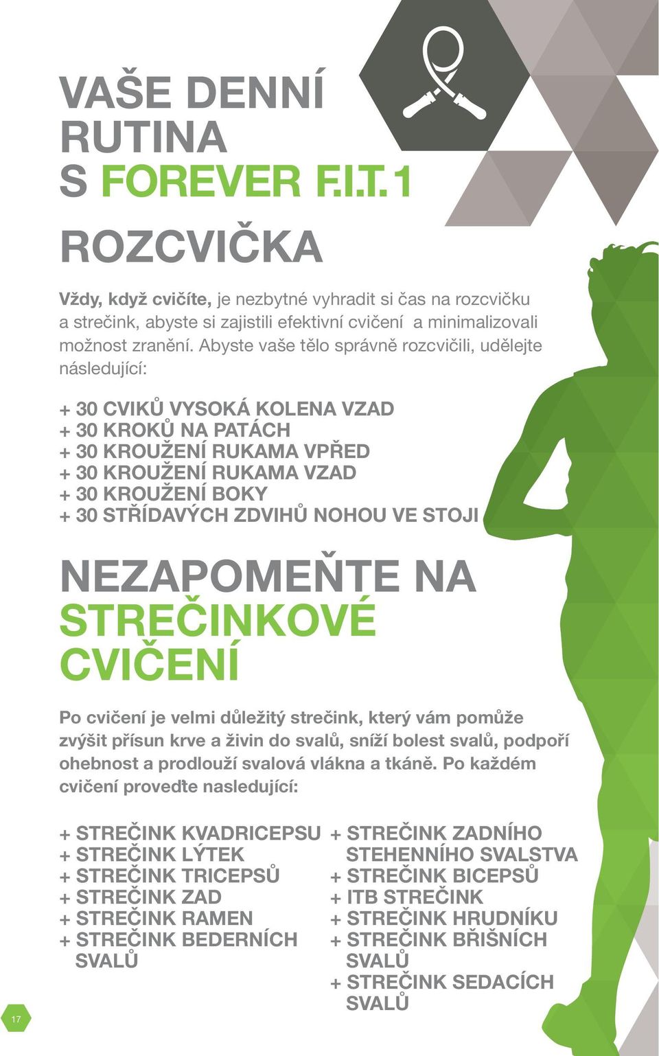 ZDVIHŮ NOHOU VE STOJI NEZAPOMEŇTE NA STREČINKOVÉ CVIČENÍ Po cvičení je velmi důležitý strečink, který vám pomůže zvýšit přísun krve a živin do svalů, sníží bolest svalů, podpoří ohebnost a prodlouží