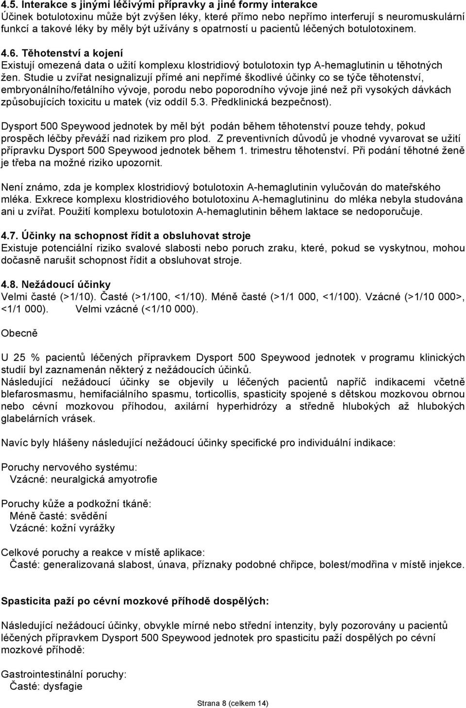 Studie u zvířat nesignalizují přímé ani nepřímé škodlivé účinky co se týče těhotenství, embryonálního/fetálního vývoje, porodu nebo poporodního vývoje jiné než při vysokých dávkách způsobujících