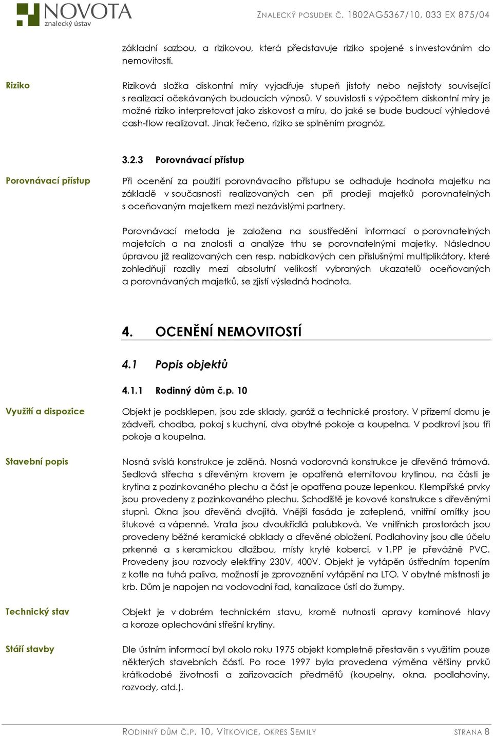 V souvislosti s výpočtem diskontní míry je možné riziko interpretovat jako ziskovost a míru, do jaké se bude budoucí výhledové cash-flow realizovat. Jinak řečeno, riziko se splněním prognóz. 3.2.