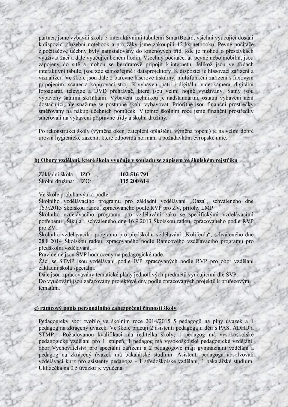 Všechny počítače, ať pevné nebo mobilní, jsou zapojeny do sítě a mohou se bezdrátově připojit k internetu. Jelikož jsou ve třídách interaktivní tabule, jsou zde samozřejmě i dataprojektory.