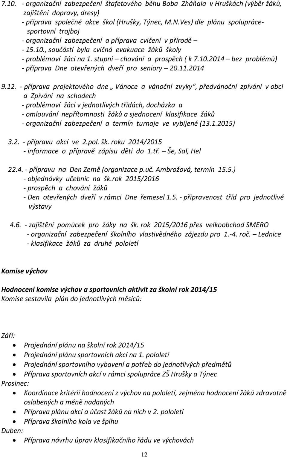 stupni chování a prospěch ( k 7.10.2014 bez problémů) - příprava Dne otevřených dveří pro seniory 20.11.2014 9.12.