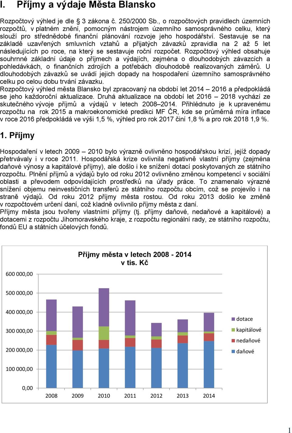 Sestavuje se na základě uzavřených smluvních vztahů a přijatých závazků zpravidla na 2 až 5 let následujících po roce, na který se sestavuje roční rozpočet.