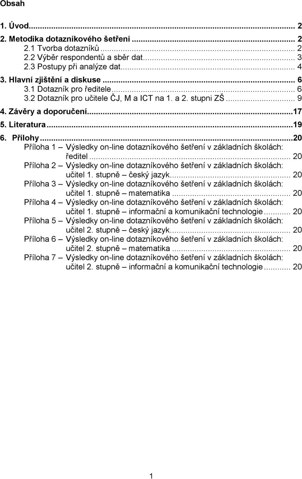 ..20 Příloha 1 Výsledky on-line dotazníkového šetření v základních školách: ředitel... 20 Příloha 2 Výsledky on-line dotazníkového šetření v základních školách: učitel 1. stupně český jazyk.