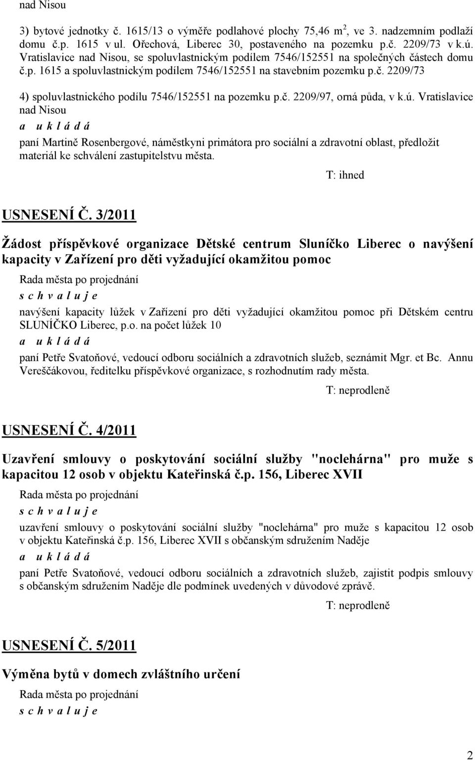 č. 2209/97, orná půda, v k.ú. Vratislavice nad Nisou paní Martině Rosenbergové, náměstkyni primátora pro sociální a zdravotní oblast, předložit materiál ke schválení zastupitelstvu města.