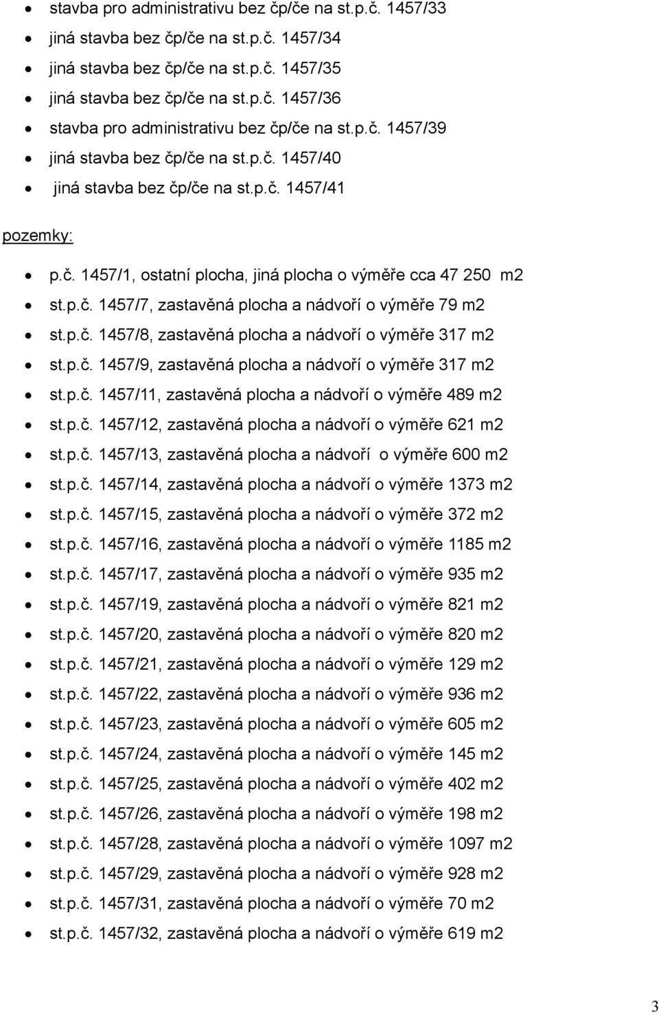 p.č. 1457/8, zastavěná plocha a nádvoří o výměře 317 m2 st.p.č. 1457/9, zastavěná plocha a nádvoří o výměře 317 m2 st.p.č. 1457/11, zastavěná plocha a nádvoří o výměře 489 m2 st.p.č. 1457/12, zastavěná plocha a nádvoří o výměře 621 m2 st.