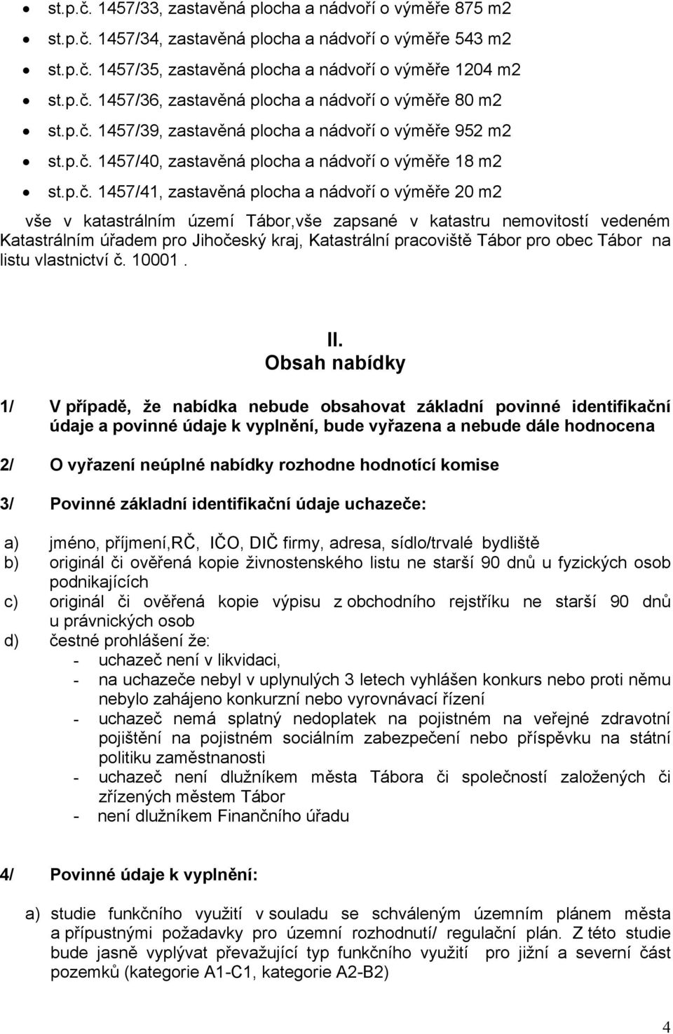 Tábor,vše zapsané v katastru nemovitostí vedeném Katastrálním úřadem pro Jihočeský kraj, Katastrální pracoviště Tábor pro obec Tábor na listu vlastnictví č. 10001. II.