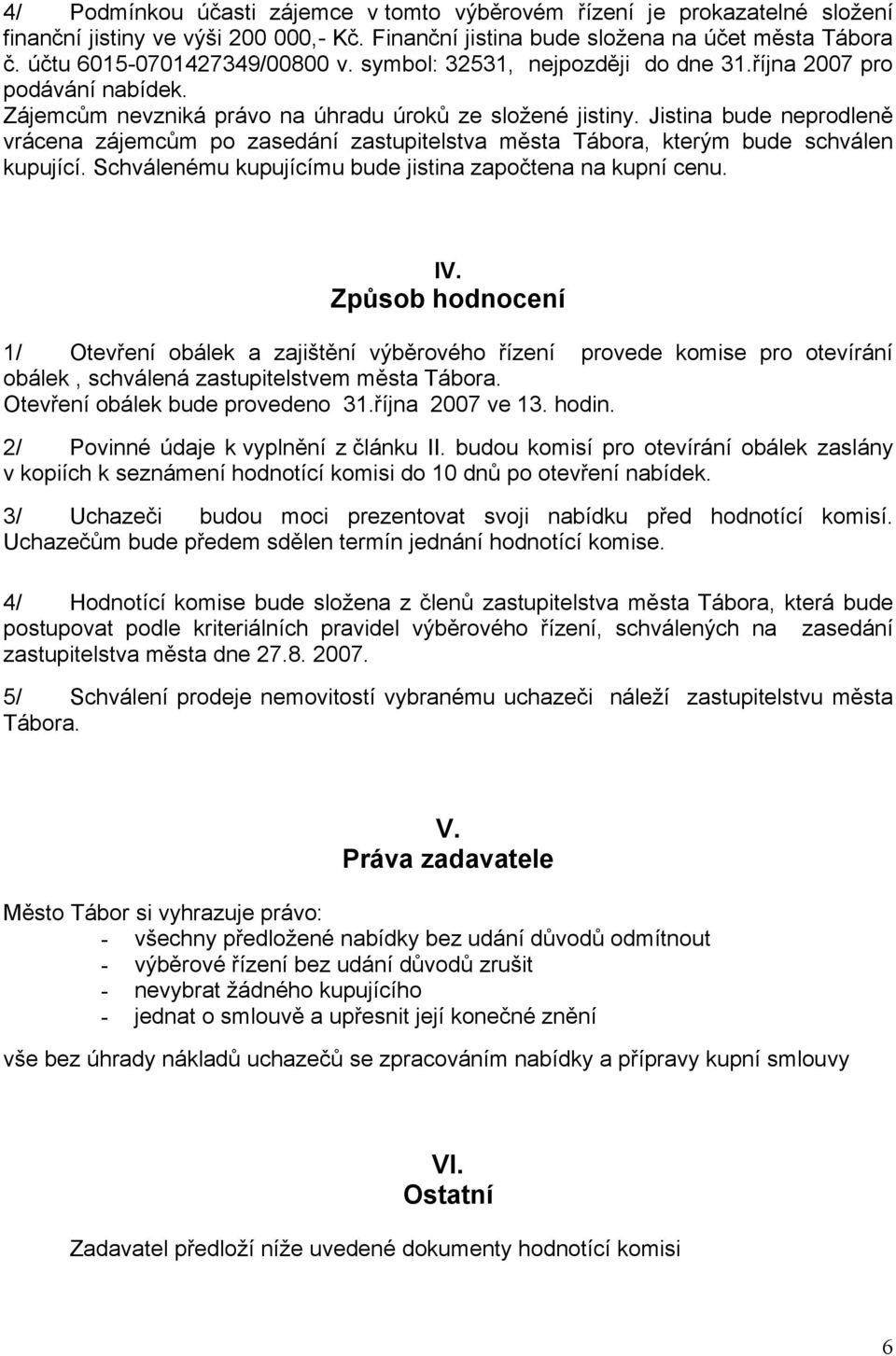 Jistina bude neprodleně vrácena zájemcům po zasedání zastupitelstva města Tábora, kterým bude schválen kupující. Schválenému kupujícímu bude jistina započtena na kupní cenu. IV.