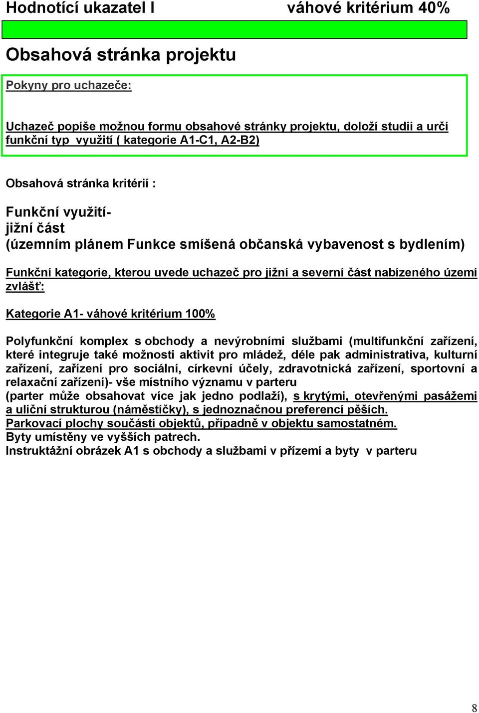 nabízeného území zvlášť: Kategorie A1- váhové kritérium 100% Polyfunkční komplex s obchody a nevýrobními službami (multifunkční zařízení, které integruje také možnosti aktivit pro mládež, déle pak