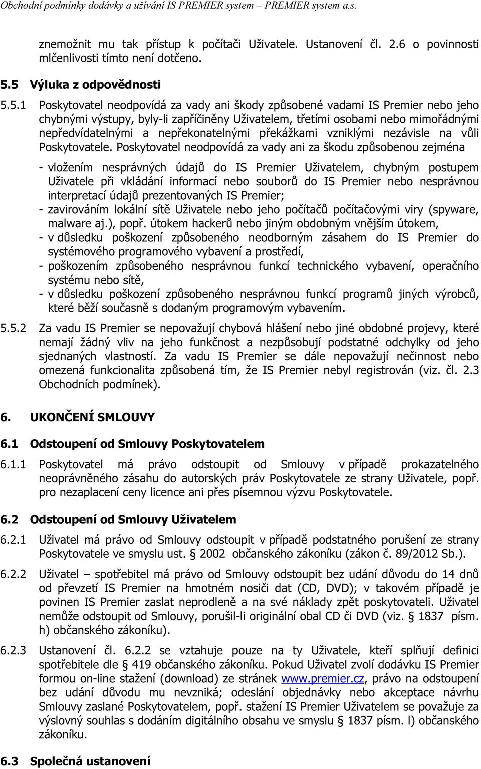 nepředvídatelnými a nepřekonatelnými překážkami vzniklými nezávisle na vůli Poskytovatele.