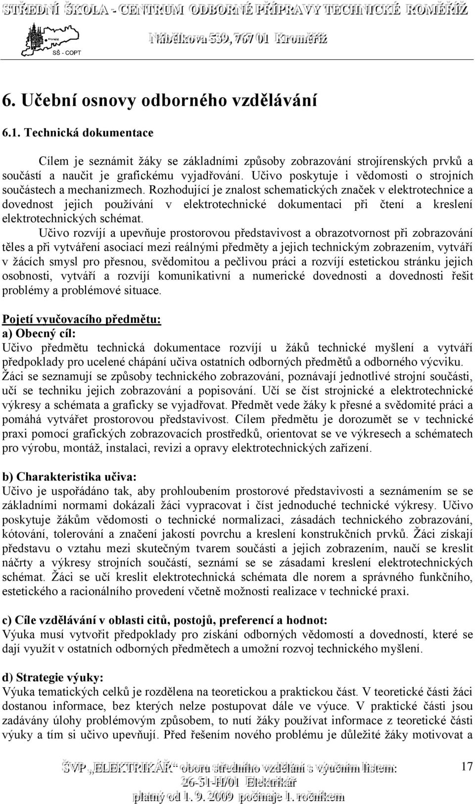 Rozhodující je znalost schematických značek v elektrotechnice a dovednost jejich používání v elektrotechnické dokumentaci při čtení a kreslení elektrotechnických schémat.