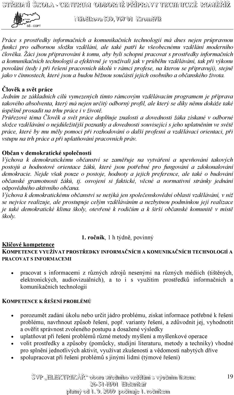 řešení pracovních úkolů v rámci profese, na kterou se připravují), stejně jako v činnostech, které jsou a budou běžnou součástí jejich osobního a občanského života.