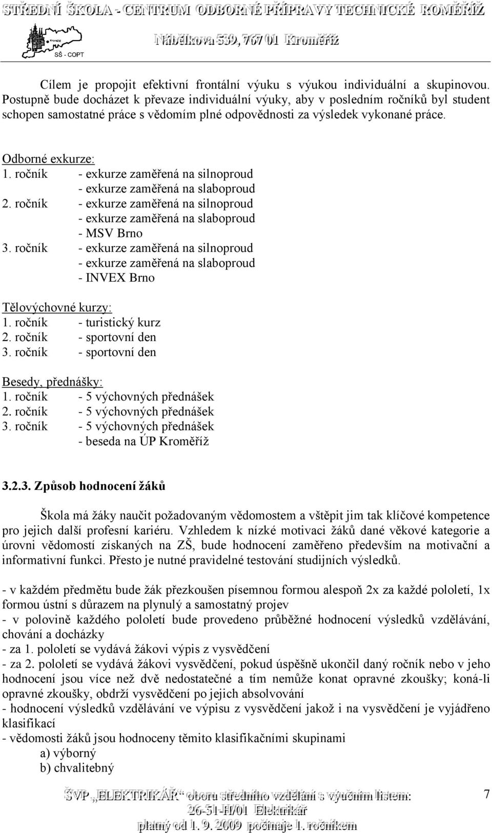 ročník - exkurze zaměřená na silnoproud - exkurze zaměřená na slaboproud 2. ročník - exkurze zaměřená na silnoproud - exkurze zaměřená na slaboproud - MSV Brno 3.